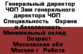 Генеральный директор ЧОП;Зам.генерального директора ЧОП. › Специальность ­ Охрана и безопасность › Минимальный оклад ­ 60 000 › Возраст ­ 56 - Московская обл., Москва г. Работа » Резюме   